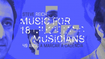 Steve Reich: música para 18 músicos (e não só)